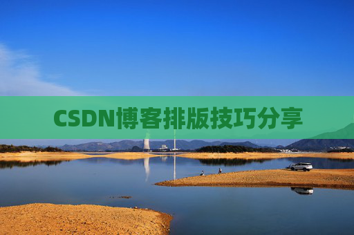 CSDN博客排版技巧分享 CSDN博客排版技巧分享